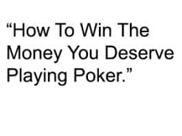 How To Win The Money You Deserve Playing Poker